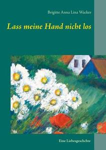 Lass meine Hand nicht los di Brigitte Anna Lina Wacker edito da Books on Demand