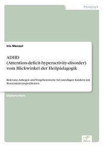 ADHD (Attention-deficit-hyperactivity-disorder) vom Blickwinkel der Heilpädagogik di Iris Menzel edito da Diplom.de