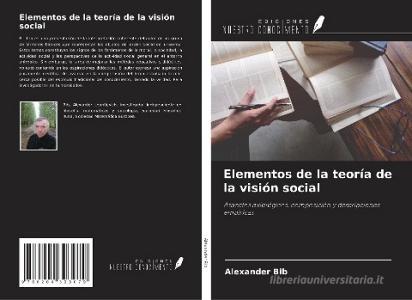 Elementos de la teoría de la visión social di Alexander Bib edito da Ediciones Nuestro Conocimiento