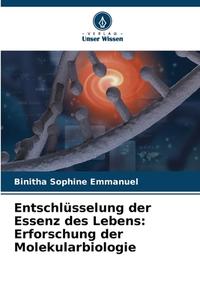 Entschlüsselung der Essenz des Lebens: Erforschung der Molekularbiologie di Binitha Sophine Emmanuel edito da Verlag Unser Wissen