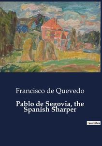Pablo de Segovia, the Spanish Sharper di Francisco De Quevedo edito da Culturea