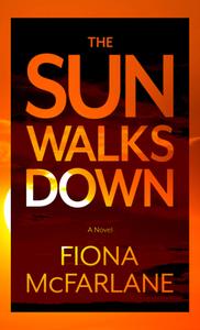 The Sun Walks Down di Fiona McFarlane edito da THORNDIKE PR