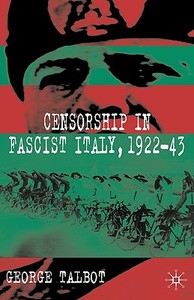Censorship in Fascist Italy, 1922-43: Policies, Procedures and Protagonists di G. Talbot edito da SPRINGER NATURE
