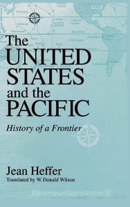 United States and the Pacific: History of a Frontier di Jean Heffer edito da UNIV OF NOTRE DAME