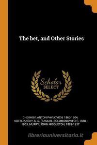 The Bet, And Other Stories di Anton Pavlovich Chekhov, S S 1880-1955 Koteliansky, John Middleton Murry edito da Franklin Classics Trade Press