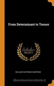 From Determinant To Tensor di William Fleetwood Sheppard edito da Franklin Classics Trade Press