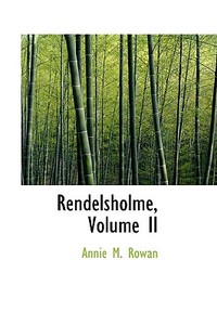 Rendelsholme, Volume Ii di Annie M Rowan edito da Bibliolife