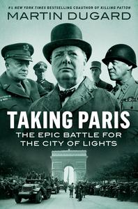 Taking Paris: The Epic Battle for the City of Lights di Martin Dugard edito da DUTTON BOOKS