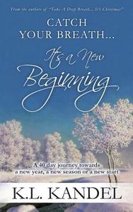 Catch Your Breath... It's a New Beginning: A 40 Day Journey Towards a New Year, a New Season or a New Start di K. L. Kandel edito da K.L.\Kandel
