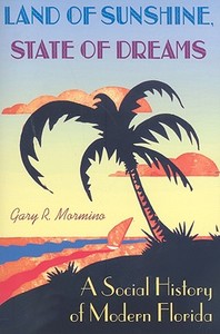 Land of Sunshine, State of Dreams: A Social History of Modern Florida di Gary R. Mormino edito da UNIV PR OF FLORIDA