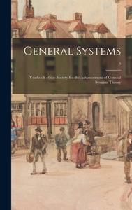 General Systems: Yearbook of the Society for the Advancement of General Systems Theory; 6 di Anonymous edito da LIGHTNING SOURCE INC