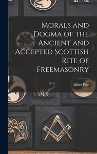Morals and Dogma of the Ancient and Accepted Scottish Rite of Freemasonry di Albert Pike edito da LEGARE STREET PR