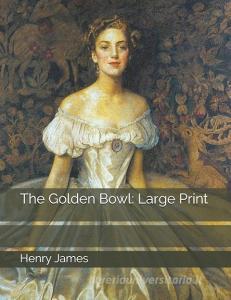 The Golden Bowl: Large Print di Henry James edito da INDEPENDENTLY PUBLISHED