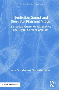 Nonfiction Sound and Story for Film and Video: A Practical Guide for Filmmakers and Digital Content Creators di Amy Delouise, Cheryl Ottenritter edito da FOCAL PR