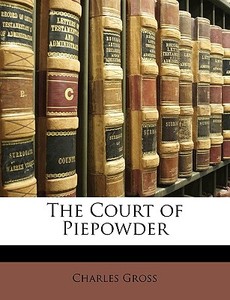 The Court Of Piepowder di Charles Gross edito da Nabu Press