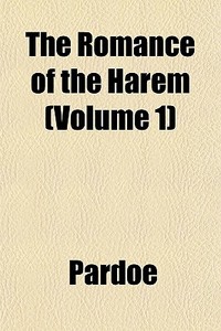 The Romance of the Harem di Pardoe, Julia S. H. Pardoe edito da Rarebooksclub.com