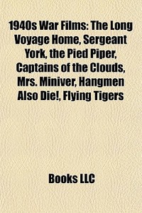 The Long Voyage Home, Sergeant York, The Pied Piper, Captains Of The Clouds, Mrs. Miniver, Hangmen Also Die! di Source Wikipedia edito da General Books Llc