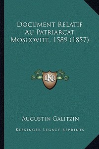 Document Relatif Au Patriarcat Moscovite, 1589 (1857) di Augustin Galitzin edito da Kessinger Publishing
