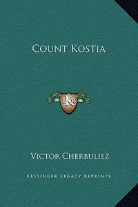 Count Kostia di Victor Cherbuliez edito da Kessinger Publishing