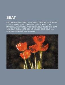 Seat: Automobile Seat, Seat Ibiza, Seat Cordoba, Seat Altea XL, Seat Leon, Seat Alhambra, Seat Ronda, Seat Marbella, Seat Al di Source Wikipedia edito da Books LLC, Wiki Series