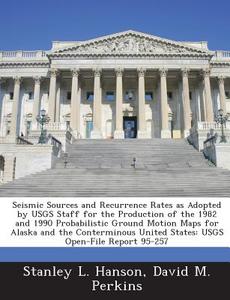 Seismic Sources And Recurrence Rates As Adopted By Usgs Staff For The Production Of The 1982 And 1990 Probabilistic Ground Motion Maps For Alaska And di Stanley L Hanson, David M Perkins edito da Bibliogov