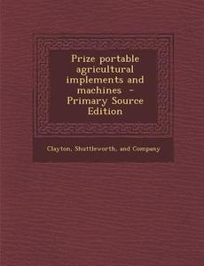 Prize Portable Agricultural Implements and Machines - Primary Source Edition edito da Nabu Press