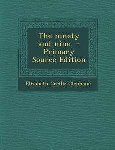 The Ninety and Nine di Elizabeth Cecilia Clephane edito da Nabu Press