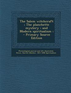 The Salem Witchcraft; The Planchette Mystery; And Modern Spiritualism; - Primary Source Edition di Phrenological L Journal and Illustrated, Harriet Beecher Stowe edito da Nabu Press