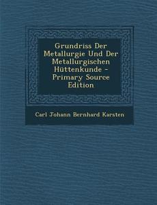 Grundriss Der Metallurgie Und Der Metallurgischen Huttenkunde di Carl Johann Bernhard Karsten edito da Nabu Press