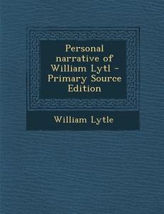 Personal Narrative of William Lytl - Primary Source Edition di William Lytle edito da Nabu Press