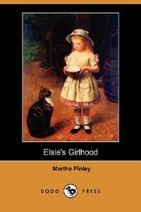 Elsie's Girlhood (Dodo Press) di Martha Finley edito da DODO PR