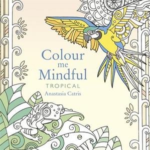 Colour Me Mindful: Tropical di Anastasia Catris edito da Orion Publishing Co