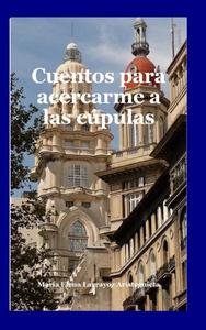 Cuentos para acercarme a las cúpulas di María Elena Larrayoz Aristeguieta edito da Lulu.com