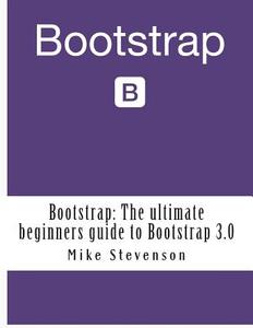 Bootstrap: The Ultimate Beginners Guide to Bootstrap 3.0 di Mike Stevenson edito da Createspace