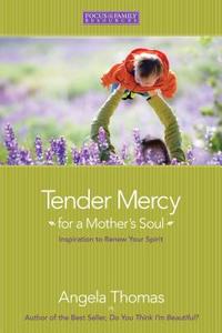 Tender Mercy for a Mother's Soul di Angela Thomas edito da Focus on the Family