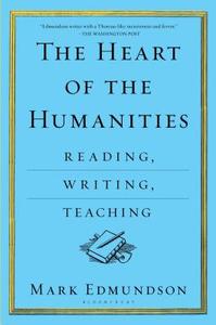 The Heart of the Humanities di Mark Edmundson edito da Bloomsbury Publishing Plc