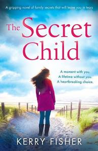 The Secret Child: A Gripping Novel of Family Secrets That Will Leave You in Tears di Kerry Fisher edito da BOOKOUTURE