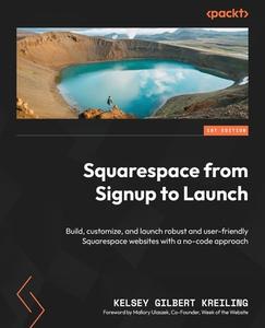 Squarespace from Signup to Launch: Build, customize, and launch robust and user-friendly Squarespace websites with a no-code approach di Kelsey Gilbert Kreiling edito da PACKT PUB