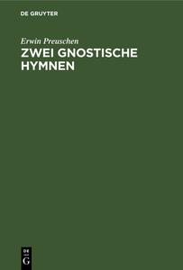 Zwei Gnostische Hymnen: Mit Text U. Bers. di Erwin Preuschen edito da Walter de Gruyter