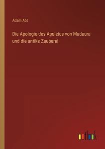 Die Apologie des Apuleius von Madaura und die antike Zauberei di Adam Abt edito da Outlook Verlag