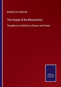 The Gospel of the Resurrection di Brooke Foss Westcott edito da Salzwasser-Verlag