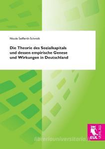Die Theorie des Sozialkapitals und dessen empirische Genese und Wirkungen in Deutschland di Nicole Seifferth-Schmidt edito da Josef Eul Verlag GmbH
