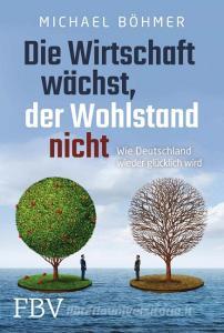 Die Wirtschaft wächst, der Wohlstand nicht di Michael Böhmer edito da Finanzbuch Verlag