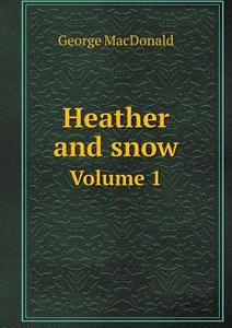 Heather And Snow Volume 1 di MacDonald George edito da Book On Demand Ltd.