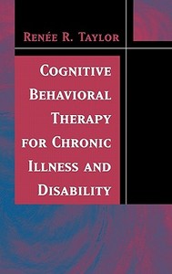 Cognitive Behavioral Therapy for Chronic Illness and Disability di Renee R. Taylor edito da Springer-Verlag New York Inc.
