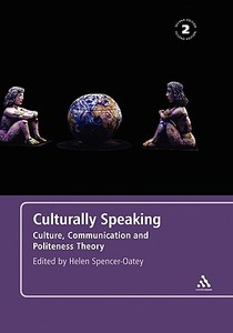 Culturally Speaking Second Edition: Culture, Communication and Politeness Theory di Helen Spencer-Oatey edito da CONTINNUUM 3PL