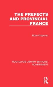 The Prefects And Provincial France di Brian Chapman edito da Taylor & Francis Ltd