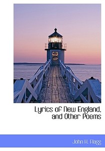Lyrics Of New England And Other Poems di John Henry Flagg edito da Bibliolife