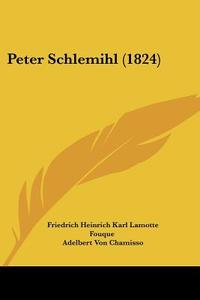 Peter Schlemihl (1824) di Friedrich Heinrich Karl La Motte-Fouque, Adelbert Von Chamisso edito da Kessinger Publishing