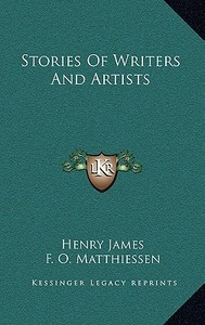 Stories of Writers and Artists di Henry James edito da Kessinger Publishing
